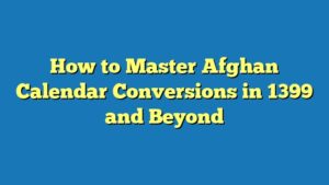 How to Master Afghan Calendar Conversions in 1399 and Beyond