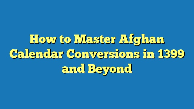 How to Master Afghan Calendar Conversions in 1399 and Beyond