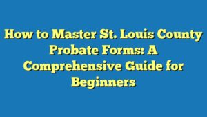 How to Master St. Louis County Probate Forms: A Comprehensive Guide for Beginners