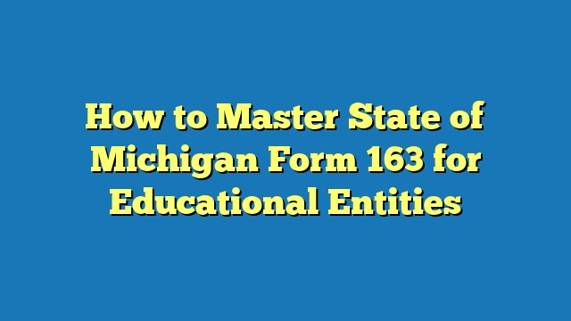 How to Master State of Michigan Form 163 for Educational Entities