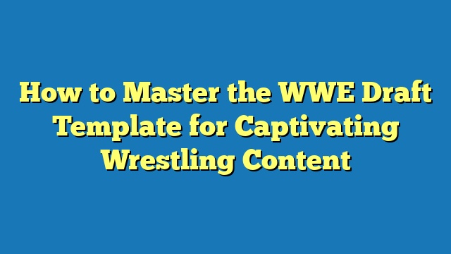 How to Master the WWE Draft Template for Captivating Wrestling Content