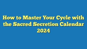How to Master Your Cycle with the Sacred Secretion Calendar 2024