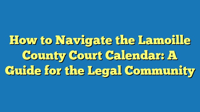 How to Navigate the Lamoille County Court Calendar: A Guide for the Legal Community