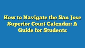 How to Navigate the San Jose Superior Court Calendar: A Guide for Students