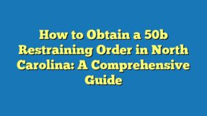How to Obtain a 50b Restraining Order in North Carolina: A Comprehensive Guide