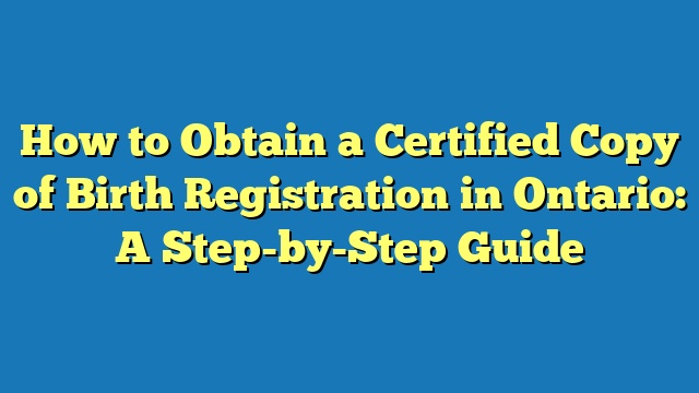 How to Obtain a Certified Copy of Birth Registration in Ontario: A Step-by-Step Guide