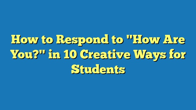 How to Respond to "How Are You?" in 10 Creative Ways for Students