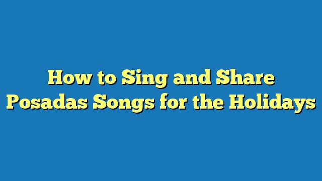 How to Sing and Share Posadas Songs for the Holidays