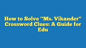 How to Solve "Ms. Vikander" Crossword Clues: A Guide for Edu