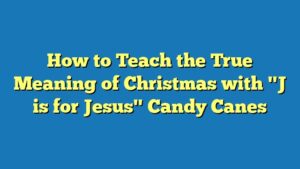 How to Teach the True Meaning of Christmas with "J is for Jesus" Candy Canes