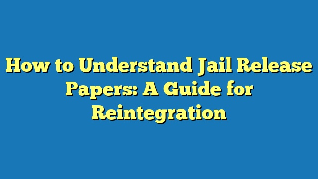 How to Understand Jail Release Papers: A Guide for Reintegration