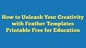 How to Unleash Your Creativity with Feather Templates Printable Free for Education