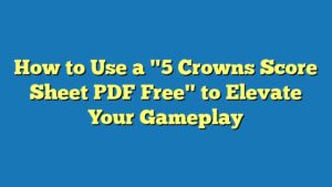 How to Use a "5 Crowns Score Sheet PDF Free" to Elevate Your Gameplay