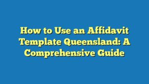How to Use an Affidavit Template Queensland: A Comprehensive Guide