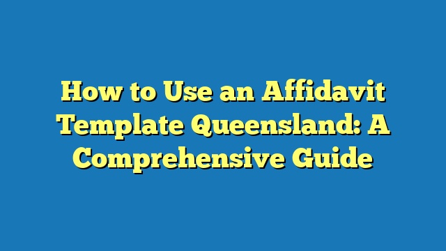 How to Use an Affidavit Template Queensland: A Comprehensive Guide