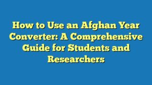 How to Use an Afghan Year Converter: A Comprehensive Guide for Students and Researchers