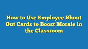 How to Use Employee Shout Out Cards to Boost Morale in the Classroom