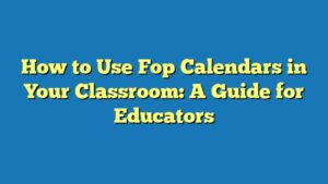 How to Use Fop Calendars in Your Classroom: A Guide for Educators