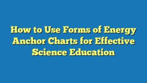 How to Use Forms of Energy Anchor Charts for Effective Science Education