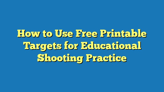 How to Use Free Printable Targets for Educational Shooting Practice