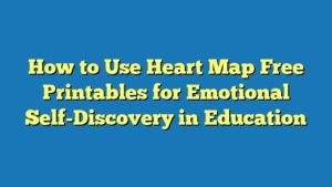 How to Use Heart Map Free Printables for Emotional Self-Discovery in Education