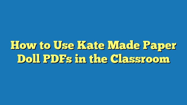 How to Use Kate Made Paper Doll PDFs in the Classroom