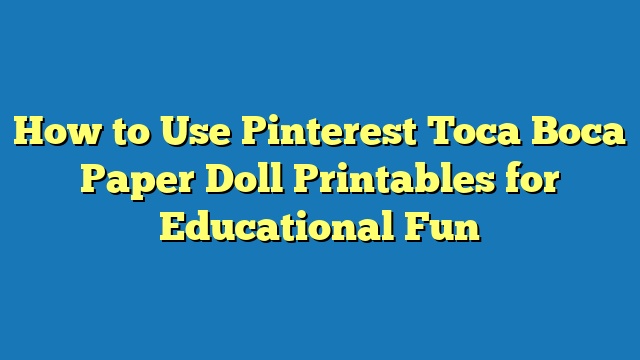 How to Use Pinterest Toca Boca Paper Doll Printables for Educational Fun