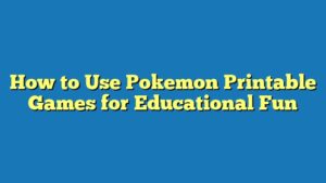 How to Use Pokemon Printable Games for Educational Fun