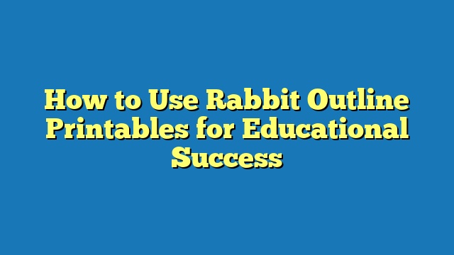 How to Use Rabbit Outline Printables for Educational Success