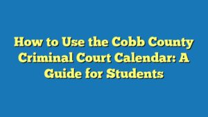 How to Use the Cobb County Criminal Court Calendar: A Guide for Students