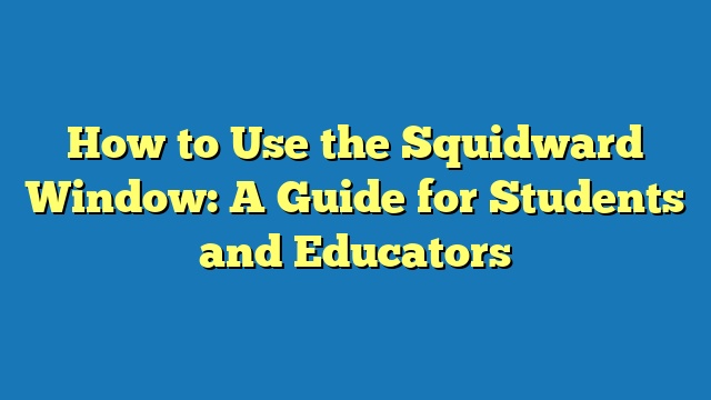 How to Use the Squidward Window: A Guide for Students and Educators