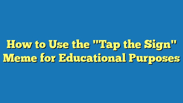 How to Use the "Tap the Sign" Meme for Educational Purposes