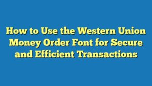How to Use the Western Union Money Order Font for Secure and Efficient Transactions