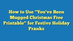 How to Use "You've Been Mugged Christmas Free Printable" for Festive Holiday Pranks