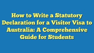 How to Write a Statutory Declaration for a Visitor Visa to Australia: A Comprehensive Guide for Students