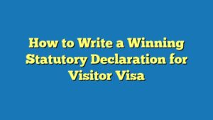 How to Write a Winning Statutory Declaration for Visitor Visa