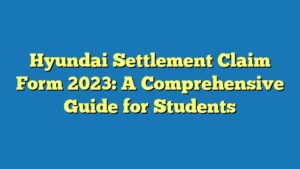 Hyundai Settlement Claim Form 2023: A Comprehensive Guide for Students