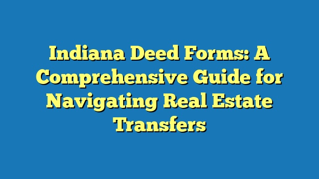 Indiana Deed Forms: A Comprehensive Guide for Navigating Real Estate Transfers
