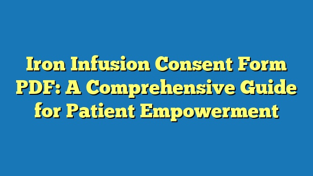 Iron Infusion Consent Form PDF: A Comprehensive Guide for Patient Empowerment