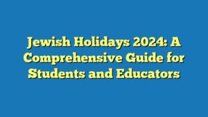 Jewish Holidays 2024: A Comprehensive Guide for Students and Educators
