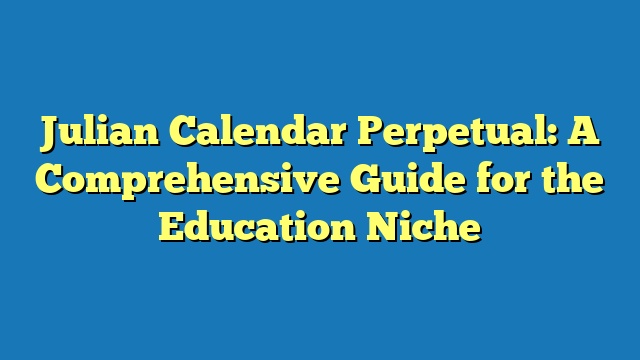 Julian Calendar Perpetual: A Comprehensive Guide for the Education Niche