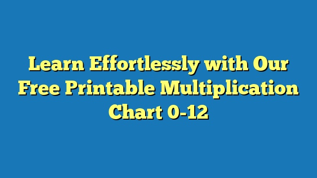 Learn Effortlessly with Our Free Printable Multiplication Chart 0-12