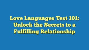 Love Languages Test 101: Unlock the Secrets to a Fulfilling Relationship