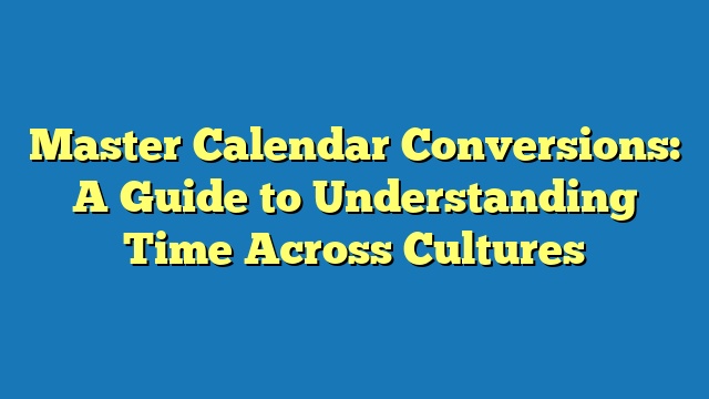 Master Calendar Conversions: A Guide to Understanding Time Across Cultures
