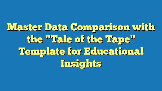 Master Data Comparison with the "Tale of the Tape" Template for Educational Insights