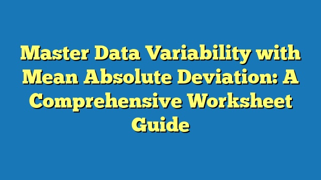 Master Data Variability with Mean Absolute Deviation: A Comprehensive Worksheet Guide