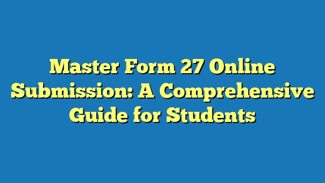 Master Form 27 Online Submission: A Comprehensive Guide for Students