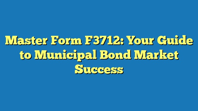 Master Form F3712: Your Guide to Municipal Bond Market Success