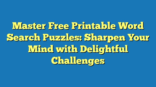 Master Free Printable Word Search Puzzles: Sharpen Your Mind with Delightful Challenges