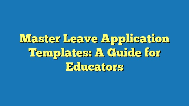 Master Leave Application Templates: A Guide for Educators
